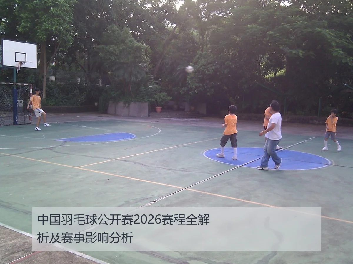 中国羽毛球公开赛2026赛程全解析及赛事影响分析