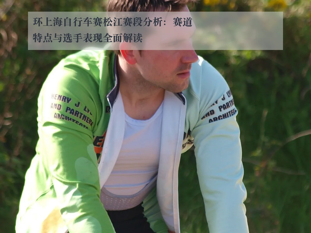 环上海自行车赛松江赛段分析:赛道特点与选手表现全面解读
